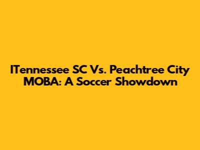 ITennessee SC Vs. Peachtree City MOBA: A Soccer Showdown