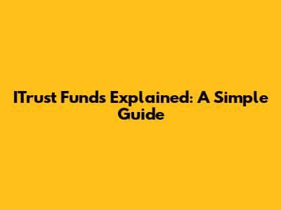 ITrust Funds Explained: A Simple Guide
