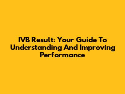 IVB Result: Your Guide To Understanding And Improving Performance