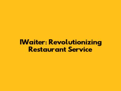 IWaiter: Revolutionizing Restaurant Service