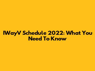 IWayV Schedule 2022: What You Need To Know