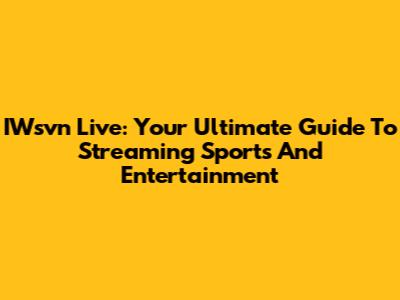 IWsvn Live: Your Ultimate Guide To Streaming Sports And Entertainment