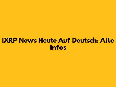 IXRP News Heute Auf Deutsch: Alle Infos