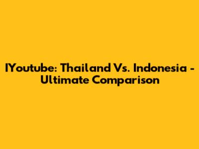 IYoutube: Thailand Vs. Indonesia - Ultimate Comparison