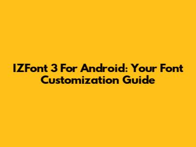 IZFont 3 For Android: Your Font Customization Guide