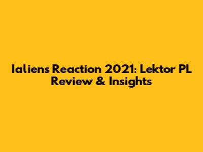 Ialiens Reaction 2021: Lektor PL Review & Insights