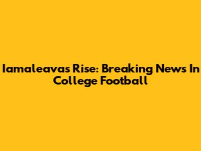 Iamaleava's Rise: Breaking News In College Football