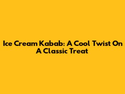 Ice Cream Kabab: A Cool Twist On A Classic Treat