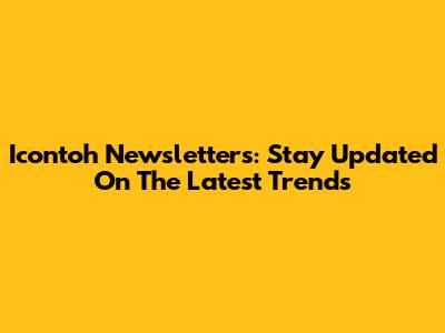 Icontoh Newsletters: Stay Updated On The Latest Trends