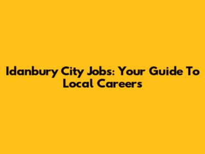 Idanbury City Jobs: Your Guide To Local Careers