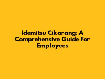 Idemitsu Cikarang: A Comprehensive Guide For Employees
