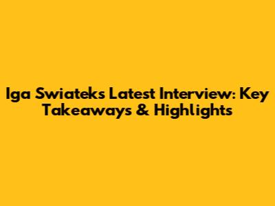 Iga Swiatek's Latest Interview: Key Takeaways & Highlights