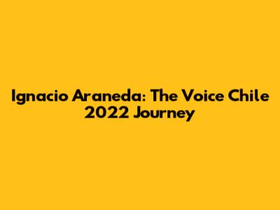 Ignacio Araneda: The Voice Chile 2022 Journey