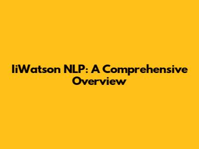 IiWatson NLP: A Comprehensive Overview