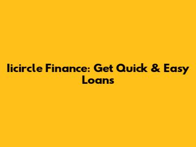 Iicircle Finance: Get Quick & Easy Loans