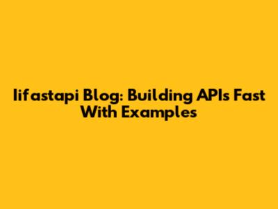 Iifastapi Blog: Building APIs Fast With Examples