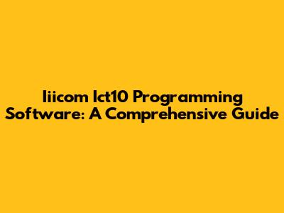 Iiicom Ict10 Programming Software: A Comprehensive Guide