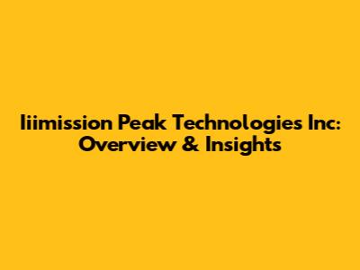 Iiimission Peak Technologies Inc: Overview & Insights