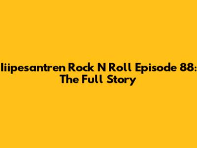 Iiipesantren Rock N Roll Episode 88: The Full Story