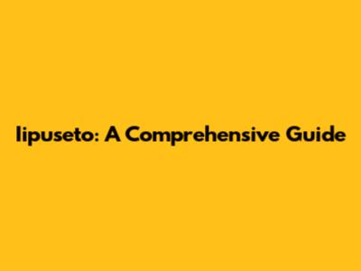 Iipuseto: A Comprehensive Guide