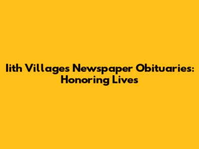 Iith Villages Newspaper Obituaries: Honoring Lives