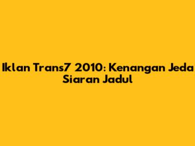 Iklan Trans7 2010: Kenangan Jeda Siaran Jadul