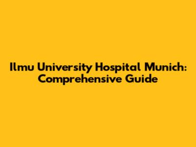 Ilmu University Hospital Munich: Comprehensive Guide