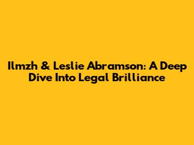 Ilmzh & Leslie Abramson: A Deep Dive Into Legal Brilliance