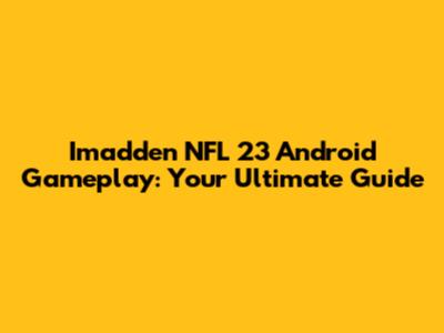 Imadden NFL 23 Android Gameplay: Your Ultimate Guide