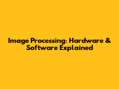 Image Processing: Hardware & Software Explained