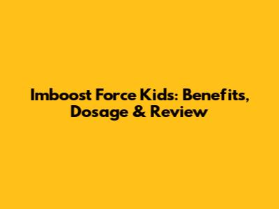 Imboost Force Kids: Benefits, Dosage & Review