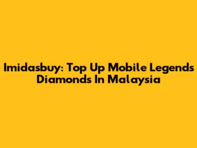 Imidasbuy: Top Up Mobile Legends Diamonds In Malaysia