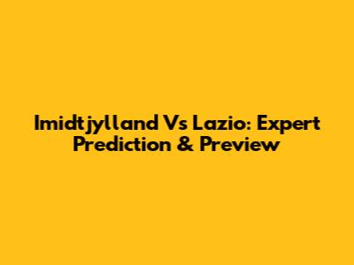Imidtjylland Vs Lazio: Expert Prediction & Preview