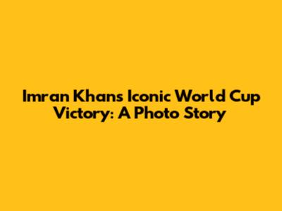 Imran Khan's Iconic World Cup Victory: A Photo Story