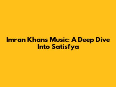 Imran Khan's Music: A Deep Dive Into Satisfya