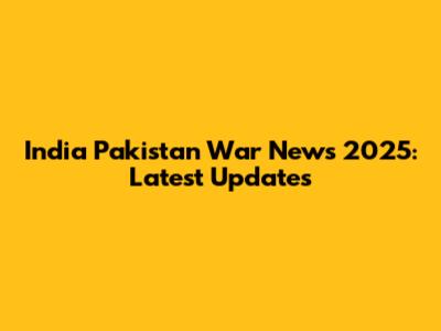 India Pakistan War News 2025: Latest Updates