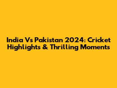 India Vs Pakistan 2024: Cricket Highlights & Thrilling Moments