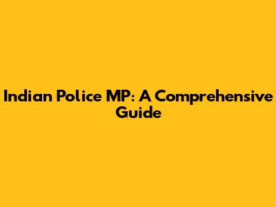 Indian Police MP: A Comprehensive Guide