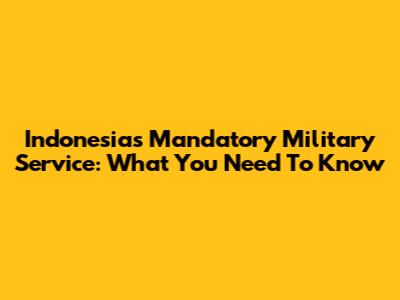 Indonesia's Mandatory Military Service: What You Need To Know