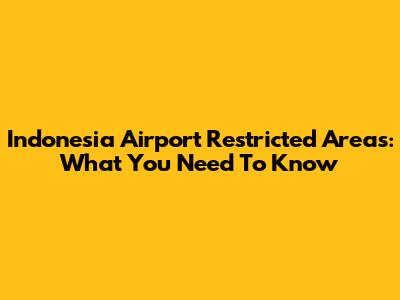 Indonesia Airport Restricted Areas: What You Need To Know