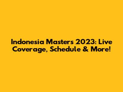 Indonesia Masters 2023: Live Coverage, Schedule & More!