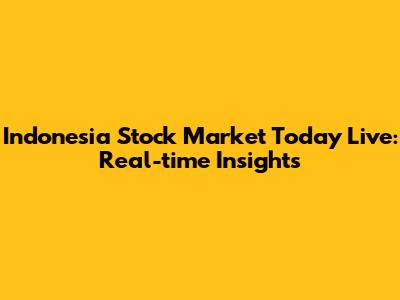 Indonesia Stock Market Today Live: Real-time Insights