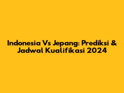 Indonesia Vs Jepang: Prediksi & Jadwal Kualifikasi 2024