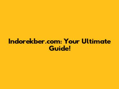 Indorekber.com: Your Ultimate Guide!