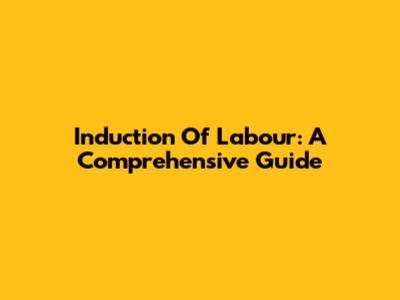 Induction Of Labour: A Comprehensive Guide