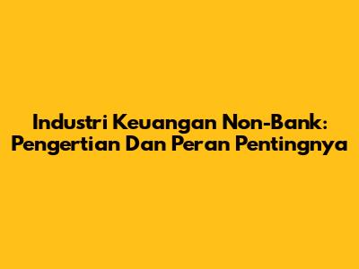 Industri Keuangan Non-Bank: Pengertian Dan Peran Pentingnya
