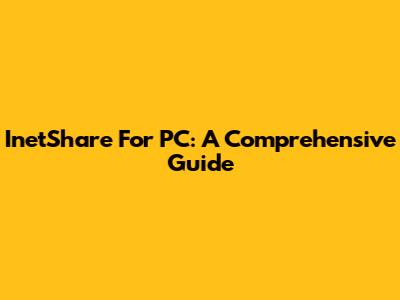 InetShare For PC: A Comprehensive Guide