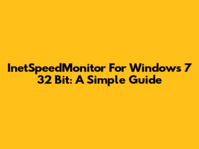 InetSpeedMonitor For Windows 7 32 Bit: A Simple Guide