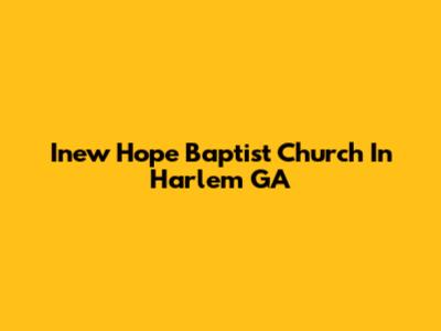 Inew Hope Baptist Church In Harlem GA