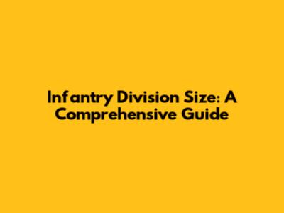 Infantry Division Size: A Comprehensive Guide